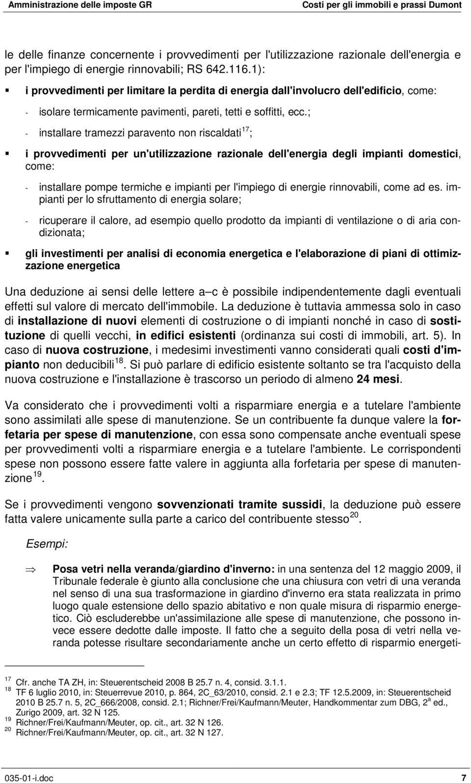 ; - installare tramezzi paravento non riscaldati 17 ; i provvedimenti per un'utilizzazione razionale dell'energia degli impianti domestici, come: - installare pompe termiche e impianti per l'impiego