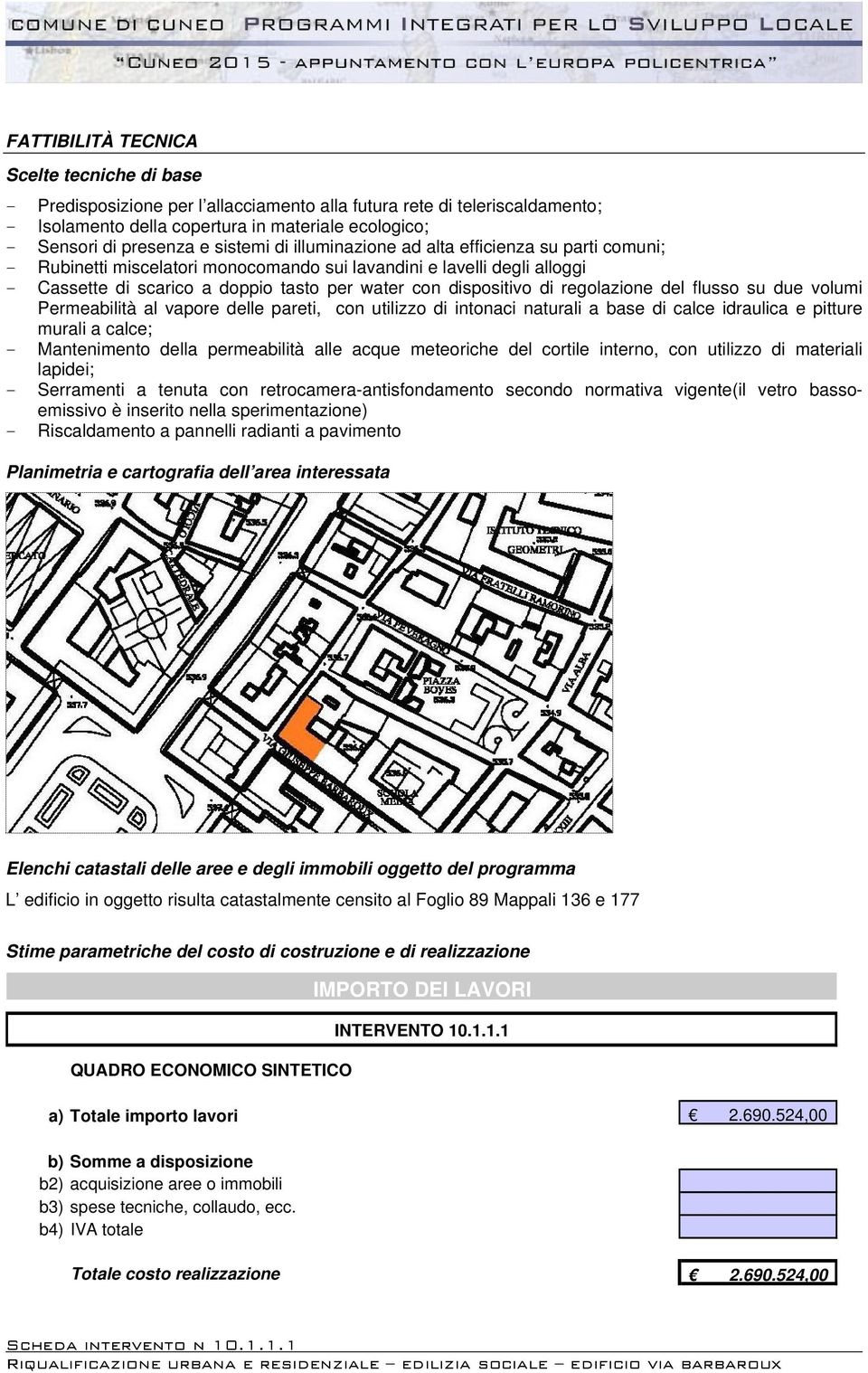 di regolazione del flusso su due volumi Permeabilità al vapore delle pareti, con utilizzo di intonaci naturali a base di calce idraulica e pitture murali a calce; - Mantenimento della permeabilità