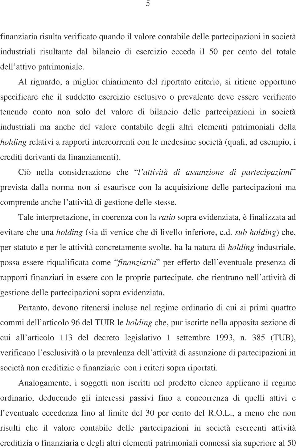 di bilancio delle partecipazioni in società industriali ma anche del valore contabile degli altri elementi patrimoniali della holding relativi a rapporti intercorrenti con le medesime società (quali,