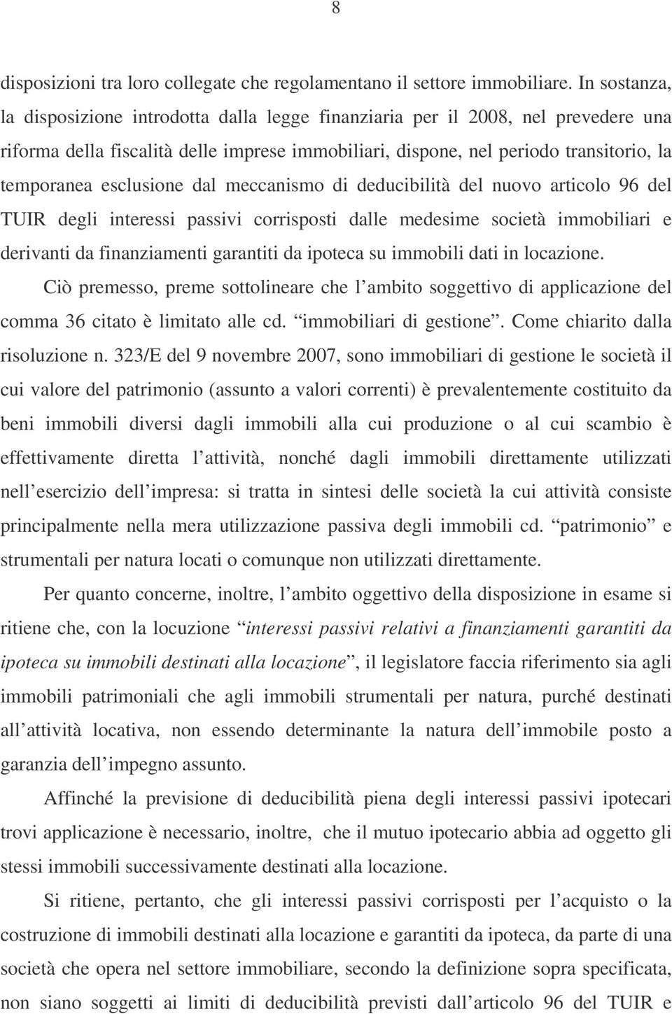 esclusione dal meccanismo di deducibilità del nuovo articolo 96 del TUIR degli interessi passivi corrisposti dalle medesime società immobiliari e derivanti da finanziamenti garantiti da ipoteca su