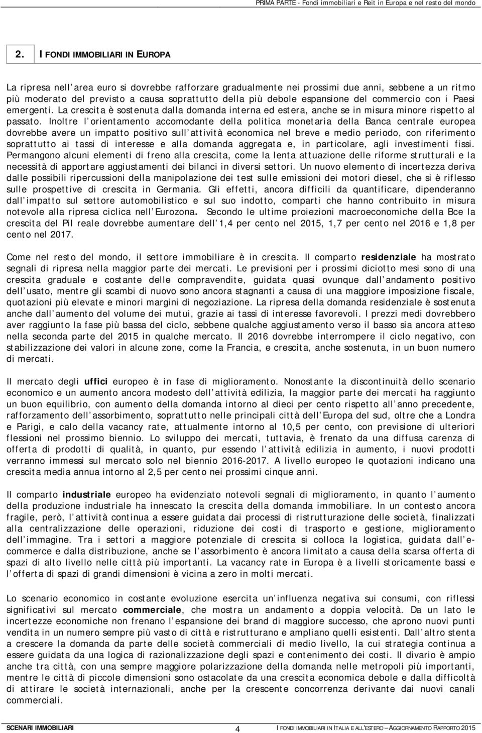 espansione del commercio con i Paesi emergenti. La crescita è sostenuta dalla domanda interna ed estera, anche se in misura minore rispetto al passato.