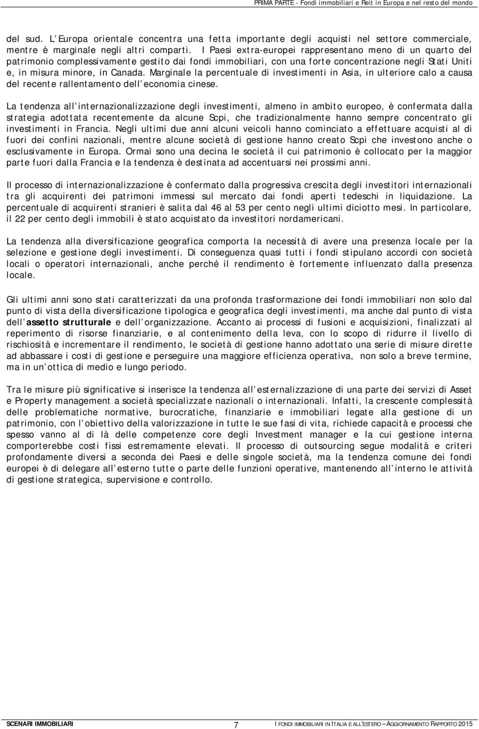 I Paesi extra-europei rappresentano meno di un quarto del patrimonio complessivamente gestito dai fondi immobiliari, con una forte concentrazione negli Stati Uniti e, in misura minore, in Canada.