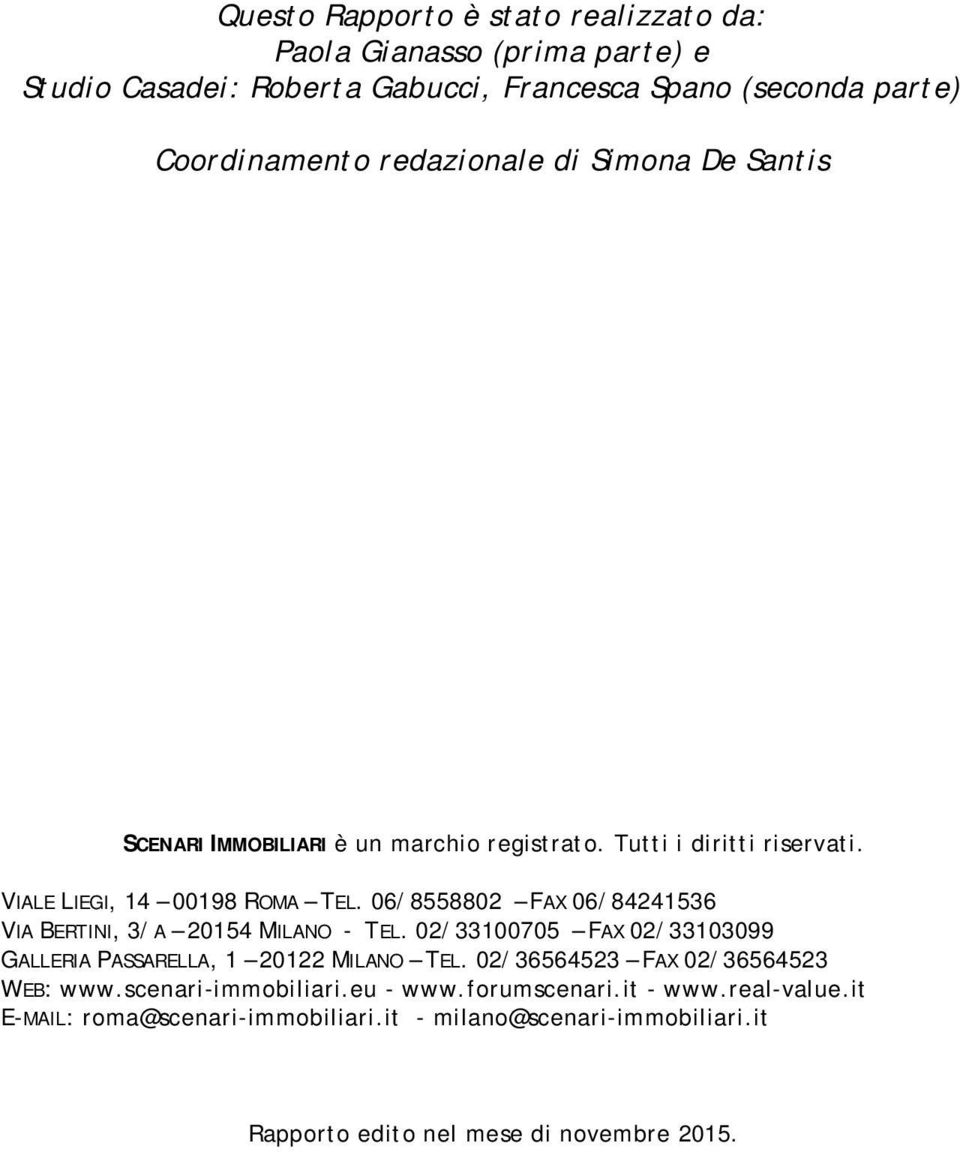 06/8558802 FAX 06/84241536 VIA BERTINI, 3/A 20154 MILANO - TEL. 02/33100705 FAX 02/33103099 GALLERIA PASSARELLA, 1 20122 MILANO TEL.