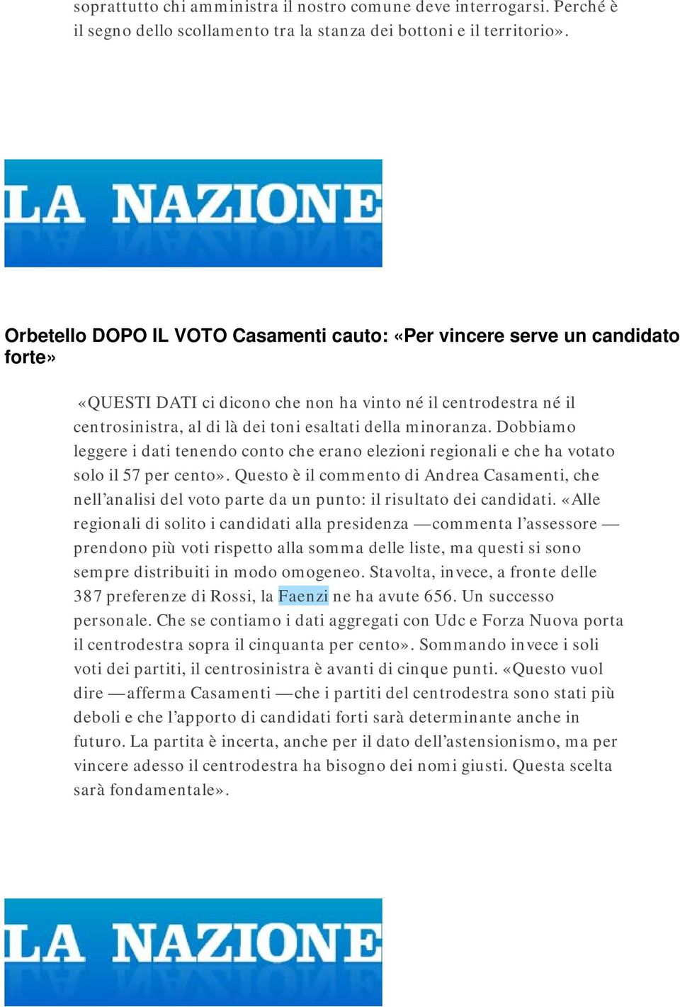 minoranza. Dobbiamo leggere i dati tenendo conto che erano elezioni regionali e che ha votato solo il 57 per cento».