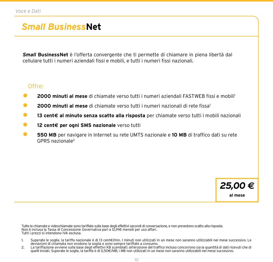 Offre: l l 2000 minuti al mese di chiamate verso tutti i numeri aziendali FASTWEB fissi e mobili 1 ll 2000 minuti al mese di chiamate verso tutti i numeri nazionali di rete fissa 1 l l l l ll 13 cent