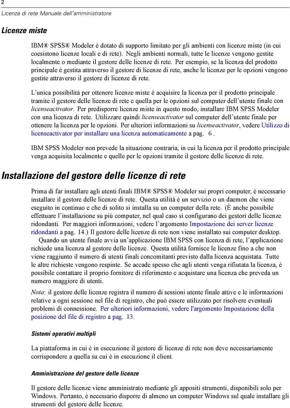 Per esempio, se la licenza del prodotto principale è gestita attraverso il gestore di licenze di rete, anche le licenze per le opzioni vengono gestite attraverso il gestore di licenze di rete.