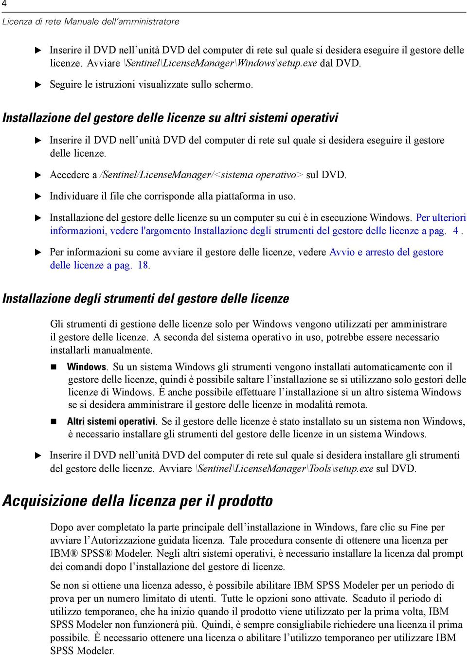 Installazione del gestore delle licenze su altri sistemi operativi Inserire il DVD nell unità DVD del computer di rete sul quale si desidera eseguire il gestore delle licenze.