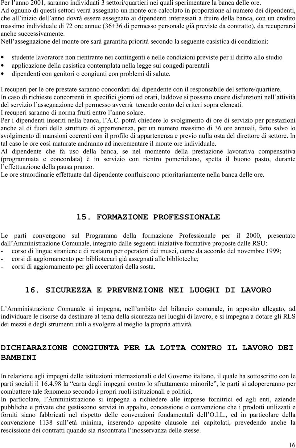 banca, con un credito massimo individuale di 72 ore annue (36+36 di permesso personale già previste da contratto), da recuperarsi anche successivamente.