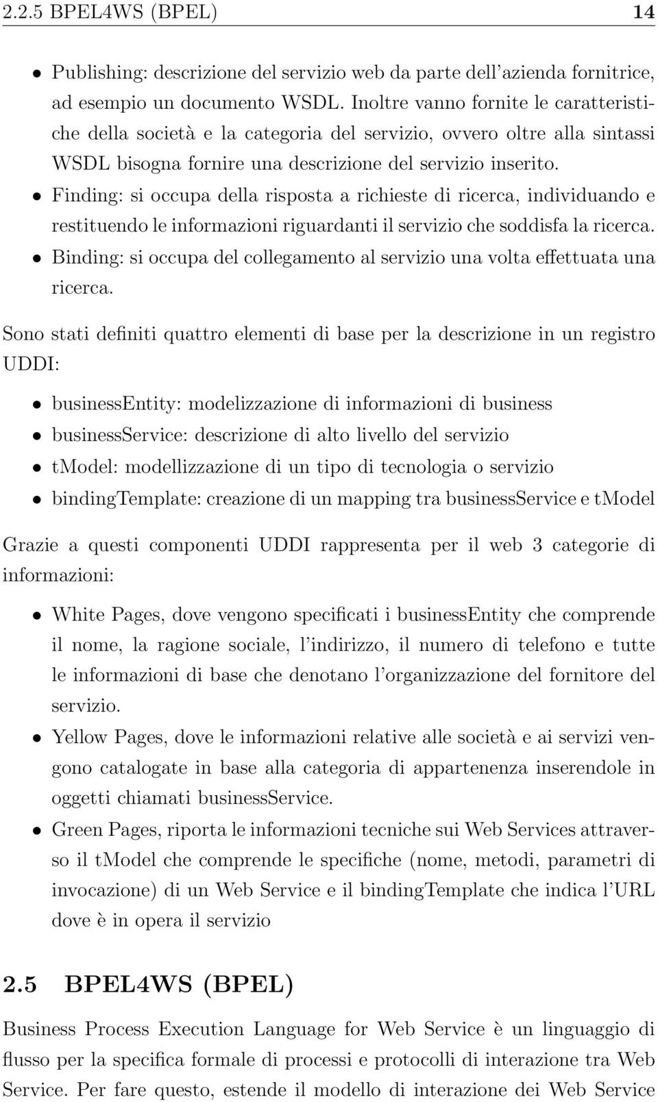 Finding: si occupa della risposta a richieste di ricerca, individuando e restituendo le informazioni riguardanti il servizio che soddisfa la ricerca.