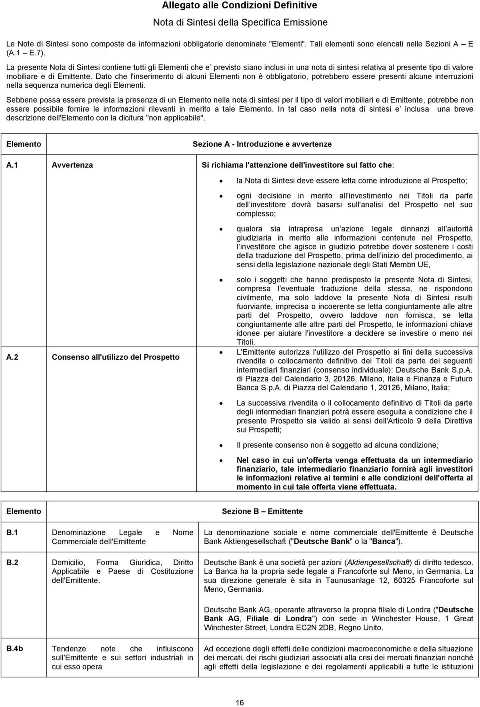 La presente Nota di Sintesi contiene tutti gli Elementi che e previsto siano inclusi in una nota di sintesi relativa al presente tipo di valore mobiliare e di Emittente.