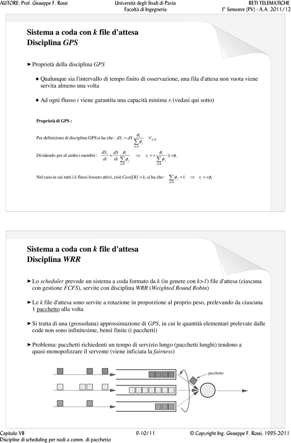 1 r = r Dscplna WRR Lo scheduler prevede un sstema a coda formato da k (n genere con k>1) fle d'attesa (cascuna con gestone FCFS), servte con dscplna WRR (Weghted Round Robn) Le k fle d'attesa sono