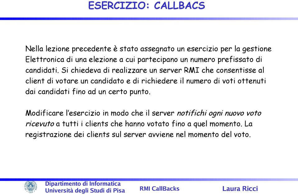 Si chiedeva di realizzare un server RMI che consentisse al client di votare un candidato e di richiedere il numero di voti ottenuti dai