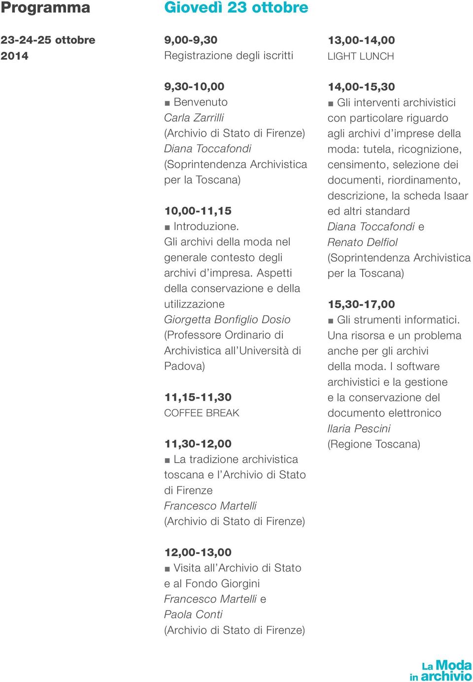 Aspetti della conservazione e della utilizzazione Giorgetta Bonfiglio Dosio (Professore Ordinario di Archivistica all Università di Padova) 11,15-11,30 COFFEE BREAK 11,30-12,00 La tradizione