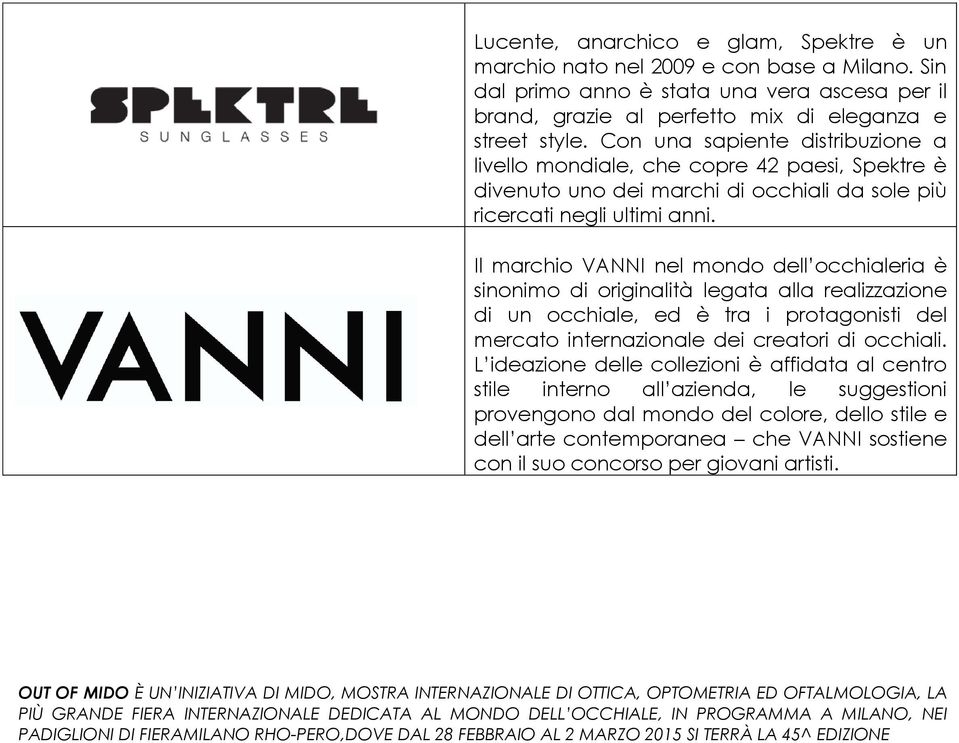 Il marchio VANNI nel mondo dell occhialeria è sinonimo di originalità legata alla realizzazione di un occhiale, ed è tra i protagonisti del mercato internazionale dei creatori di occhiali.