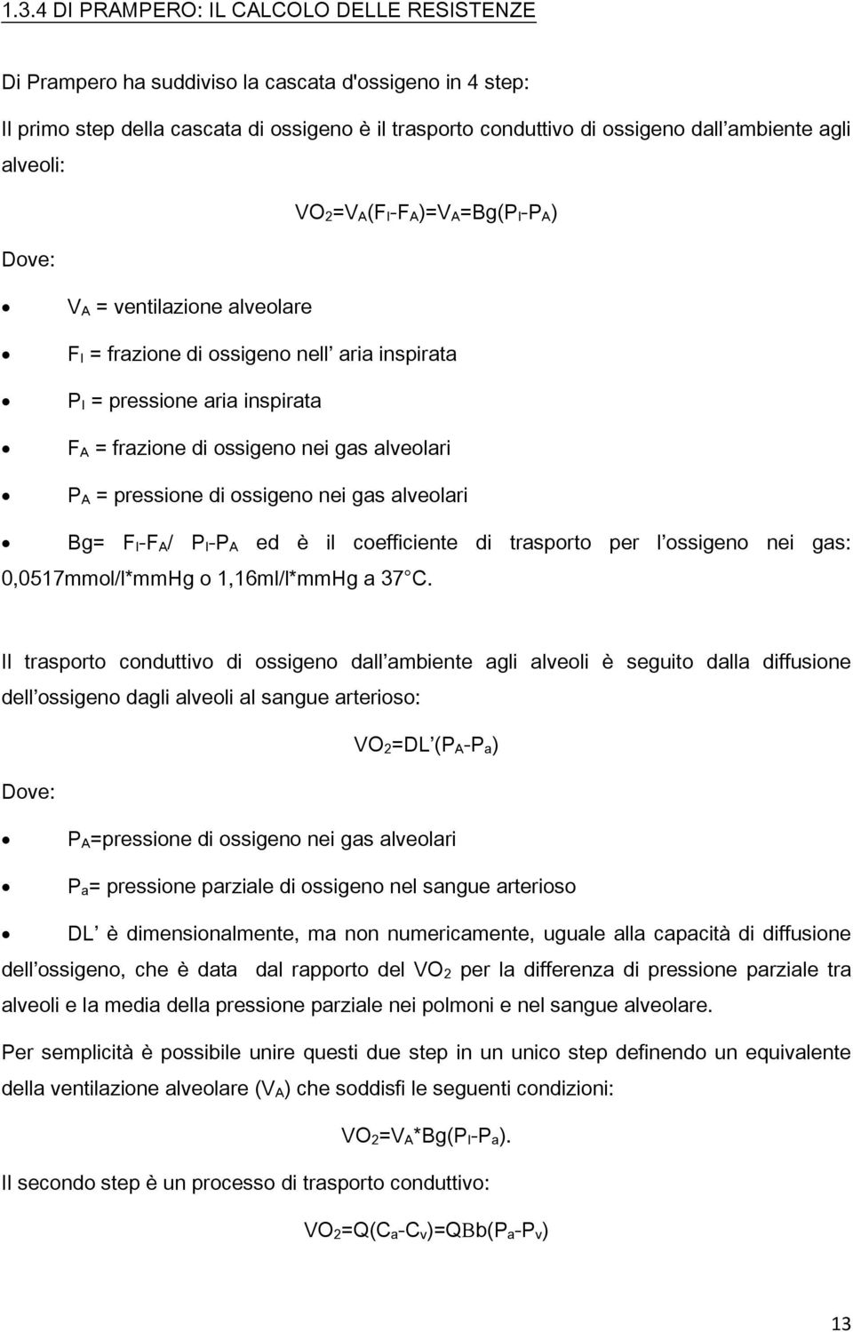 alveolari P A = pressione di ossigeno nei gas alveolari Bg= F I-F A/ P I-P A ed è il coefficiente di trasporto per l ossigeno nei gas: 0,0517mmol/l*mmHg o 1,16ml/l*mmHg a 37 C.