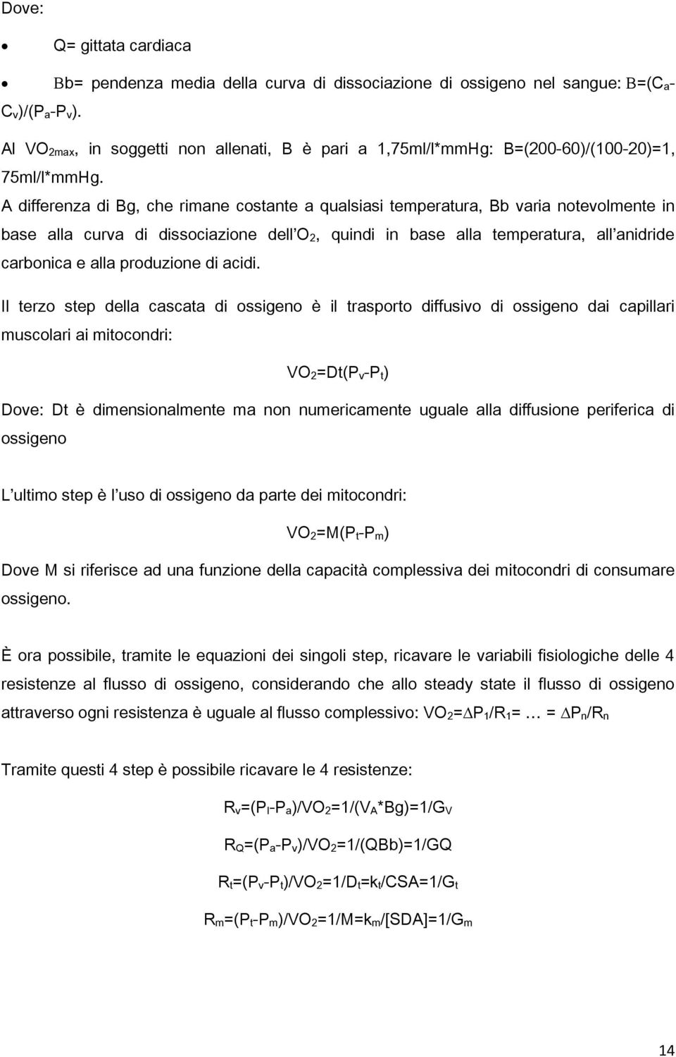 A differenza di Bg, che rimane costante a qualsiasi temperatura, Bb varia notevolmente in base alla curva di dissociazione dell O 2, quindi in base alla temperatura, all anidride carbonica e alla