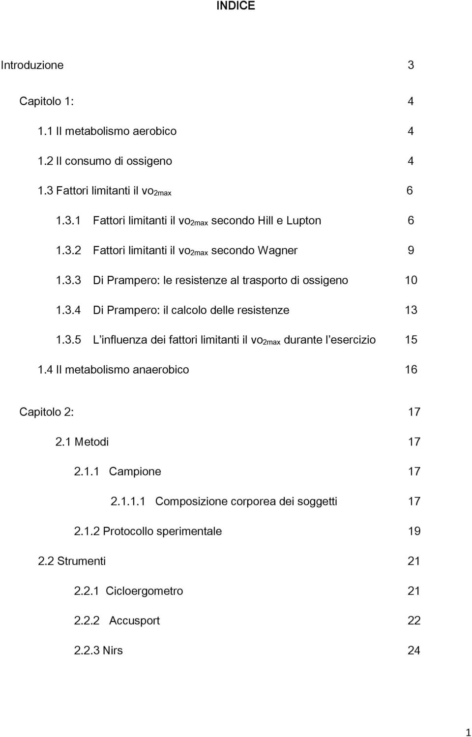 4 Il metabolismo anaerobico 16 Capitolo 2: 17 2.1 Metodi 17 2.1.1 Campione 17 2.1.1.1 Composizione corporea dei soggetti 17 2.1.2 Protocollo sperimentale 19 2.