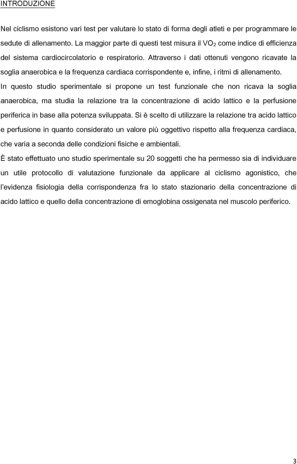 Attraverso i dati ottenuti vengono ricavate la soglia anaerobica e la frequenza cardiaca corrispondente e, infine, i ritmi di allenamento.