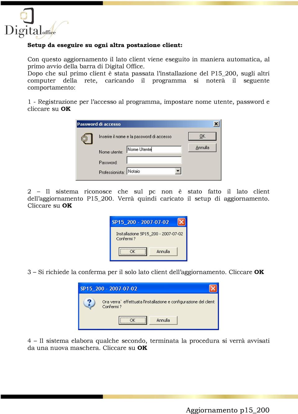 al programma, impostare nome utente, password e cliccare su OK 2 Il sistema riconosce che sul pc non è stato fatto il lato client dell aggiornamento P15_200.