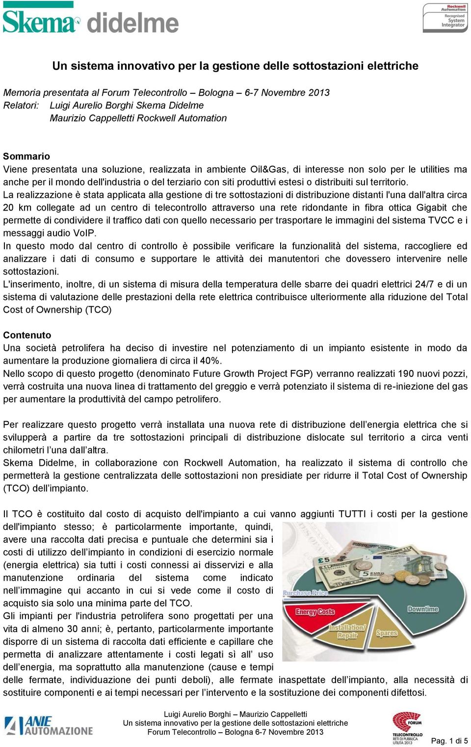 La realizzazione è stata applicata alla gestione di tre sottostazioni di distribuzione distanti l'una dall'altra circa 20 km collegate ad un centro di telecontrollo attraverso una rete ridondante in