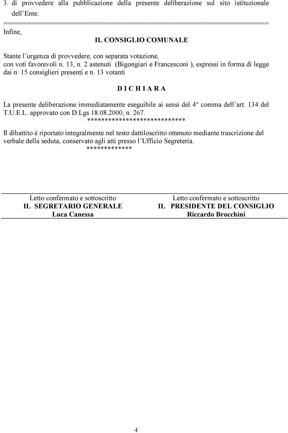 2 astenuti (Bigongiari e Francesconi ), espressi in forma di legge dai n. 15 consiglieri presenti e n.