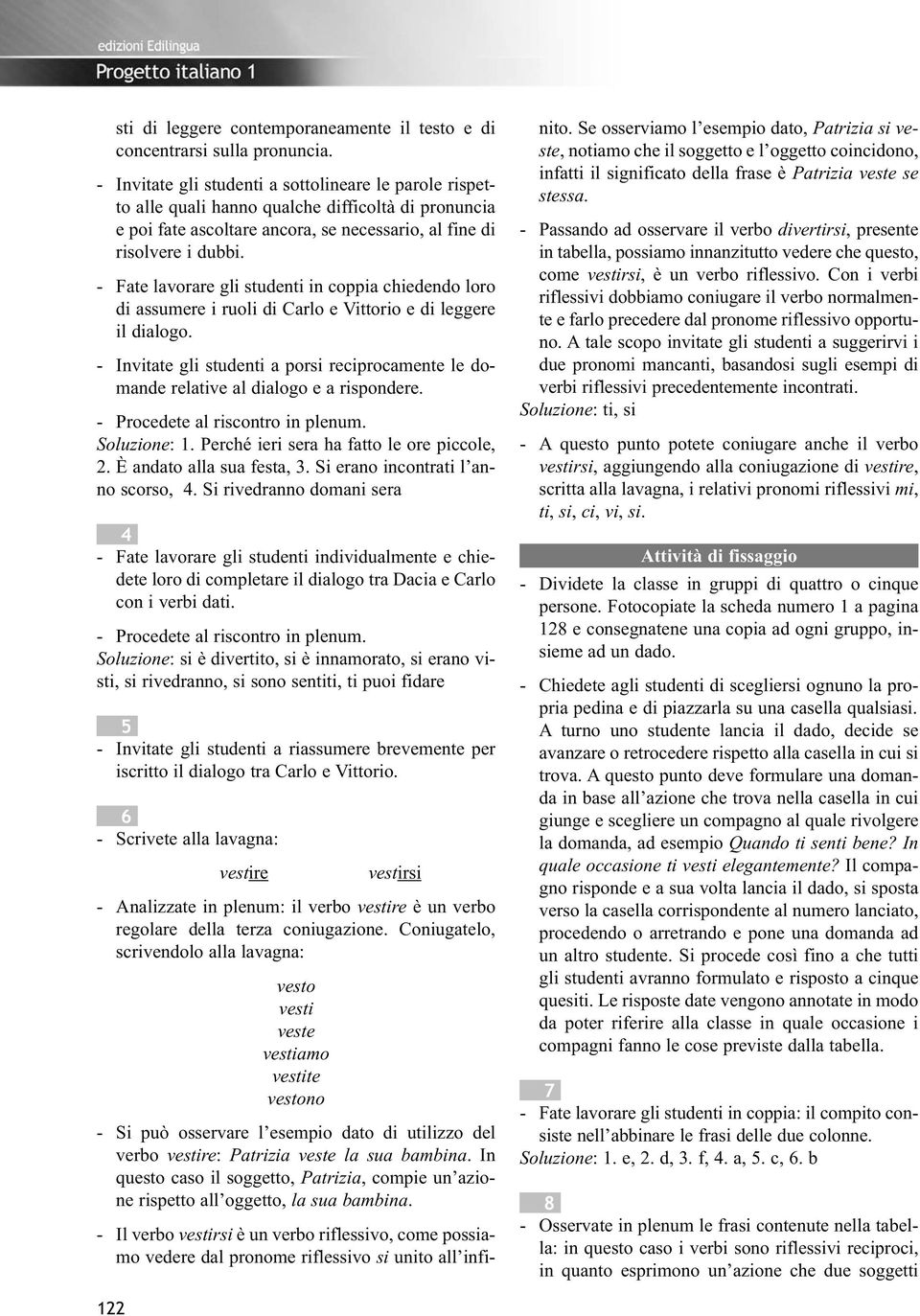 - Fate lavorare gli studenti in coppia chiedendo loro di assumere i ruoli di Carlo e Vittorio e di leggere il dialogo.