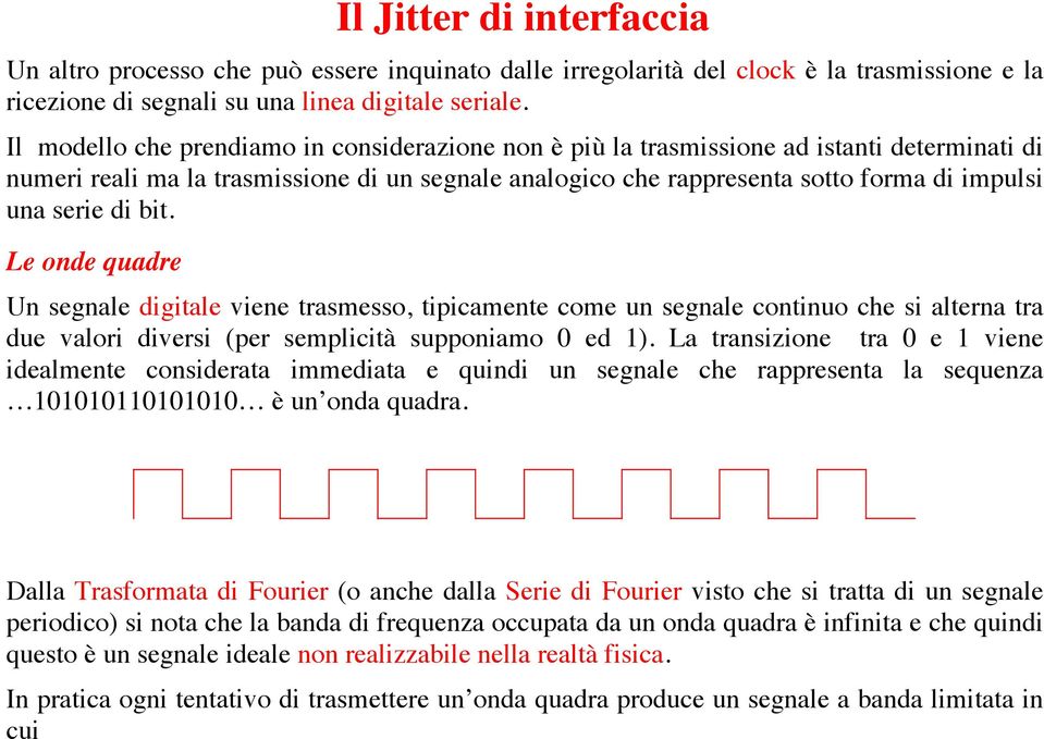 di bit. Le onde quadre Un segnale digitale viene trasmesso, tipicamente come un segnale continuo che si alterna tra due valori diversi (per semplicità supponiamo 0 ed 1).