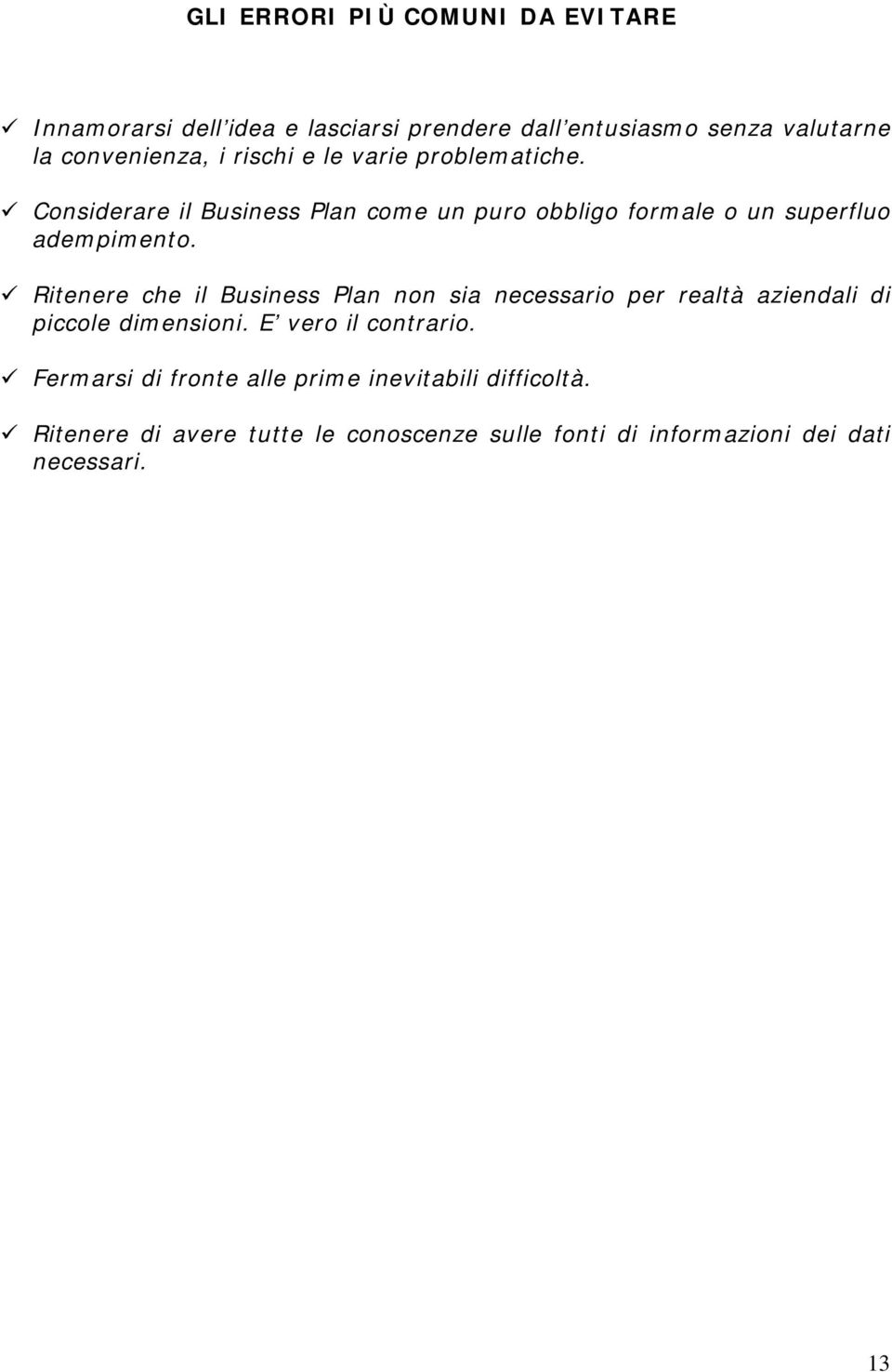 Ritenere che il Business Plan non sia necessario per realtà aziendali di piccole dimensioni. E vero il contrario.