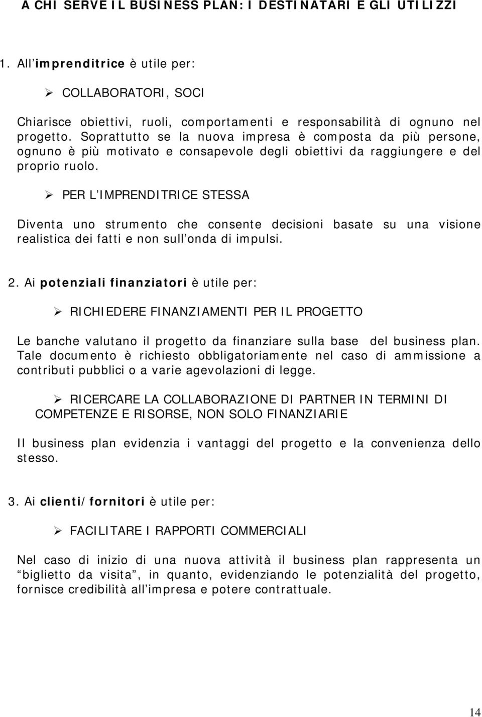 PER L IMPRENDITRICE STESSA Diventa uno strumento che consente decisioni basate su una visione realistica dei fatti e non sull onda di impulsi. 2.