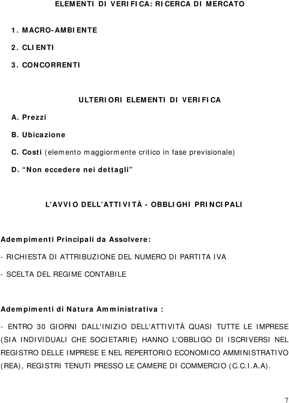 Non eccedere nei dettagli L AVVIO DELL ATTIVITÀ - OBBLIGHI PRINCIPALI Adempimenti Principali da Assolvere: - RICHIESTA DI ATTRIBUZIONE DEL NUMERO DI PARTITA IVA - SCELTA DEL