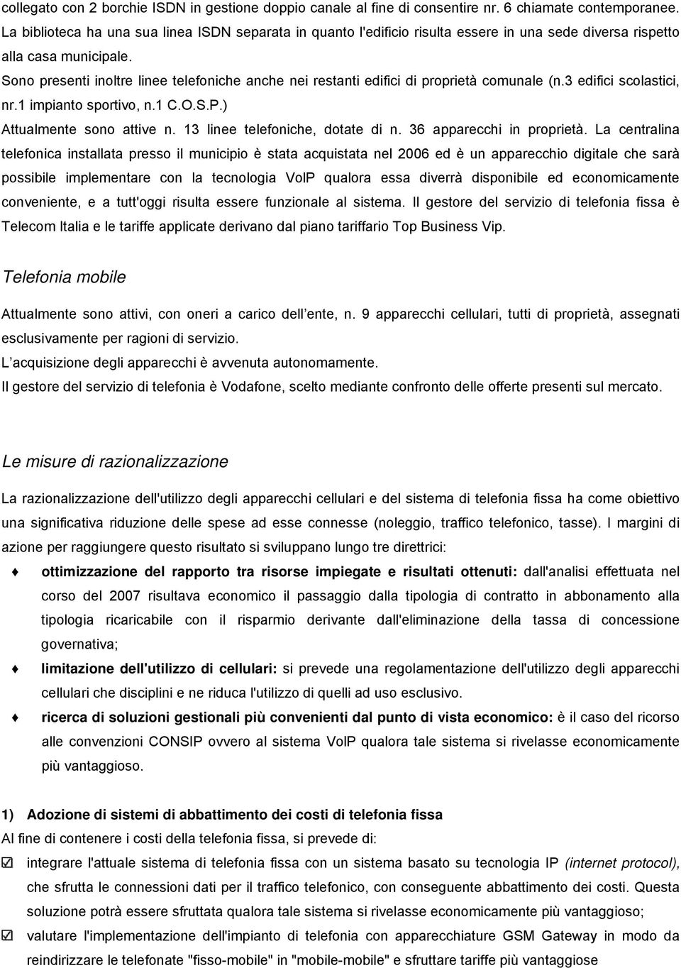 Sono presenti inoltre linee telefoniche anche nei restanti edifici di proprietà comunale (n.3 edifici scolastici, nr.1 impianto sportivo, n.1 C.O.S.P.) Attualmente sono attive n.