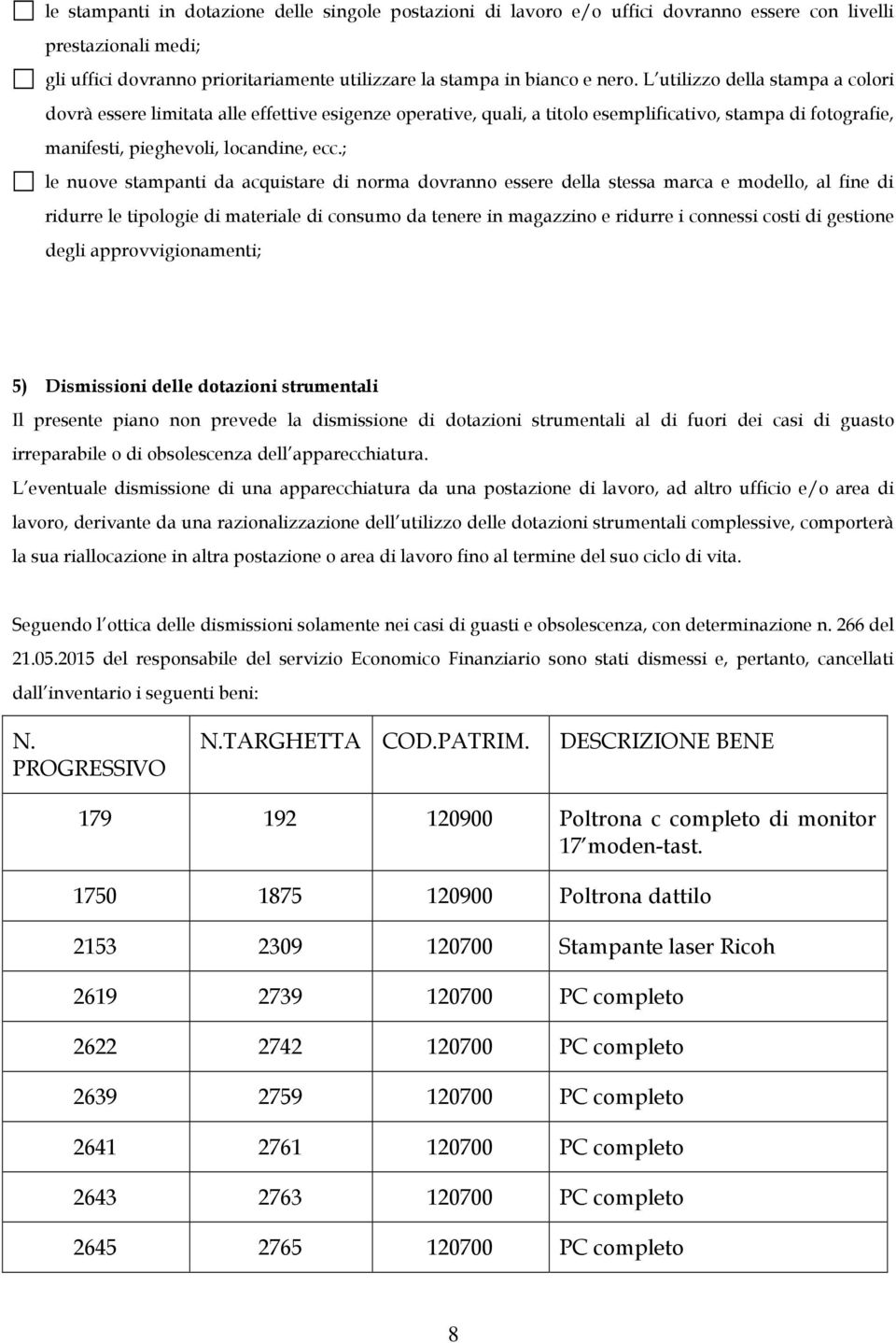 ; le nuove stampanti da acquistare di norma dovranno essere della stessa marca e modello, al fine di ridurre le tipologie di materiale di consumo da tenere in magazzino e ridurre i connessi costi di