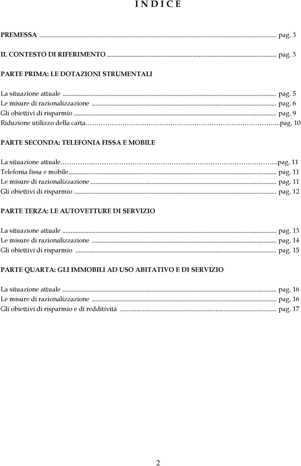 .. pag. 12 PARTE TERZA: LE AUTOVETTURE DI SERVIZIO La situazione attuale... pag. 13 Le misure di razionalizzazione... pag. 14 Gli obiettivi di risparmio... pag. 15 PARTE QUARTA: GLI IMMOBILI AD USO ABITATIVO E DI SERVIZIO La situazione attuale.