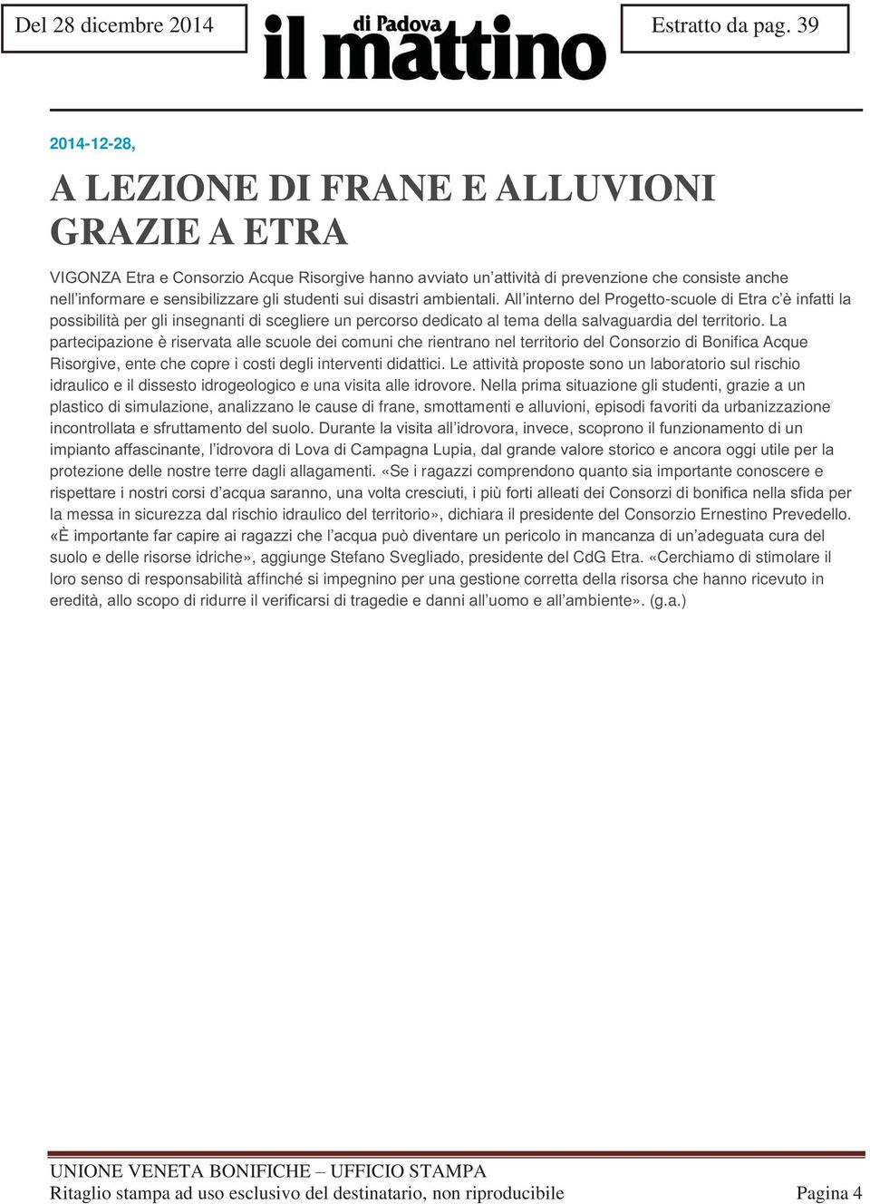 studenti sui disastri ambientali. All interno del Progetto-scuole di Etra c è infatti la possibilità per gli insegnanti di scegliere un percorso dedicato al tema della salvaguardia del territorio.