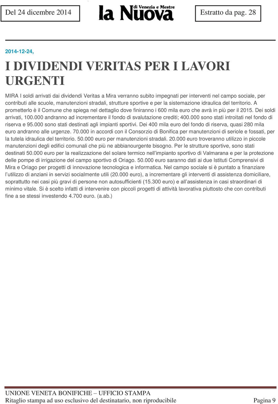 manutenzioni stradali, strutture sportive e per la sistemazione idraulica del territorio. A prometterlo è il Comune che spiega nel dettaglio dove finiranno i 600 mila euro che avrà in più per il 2015.