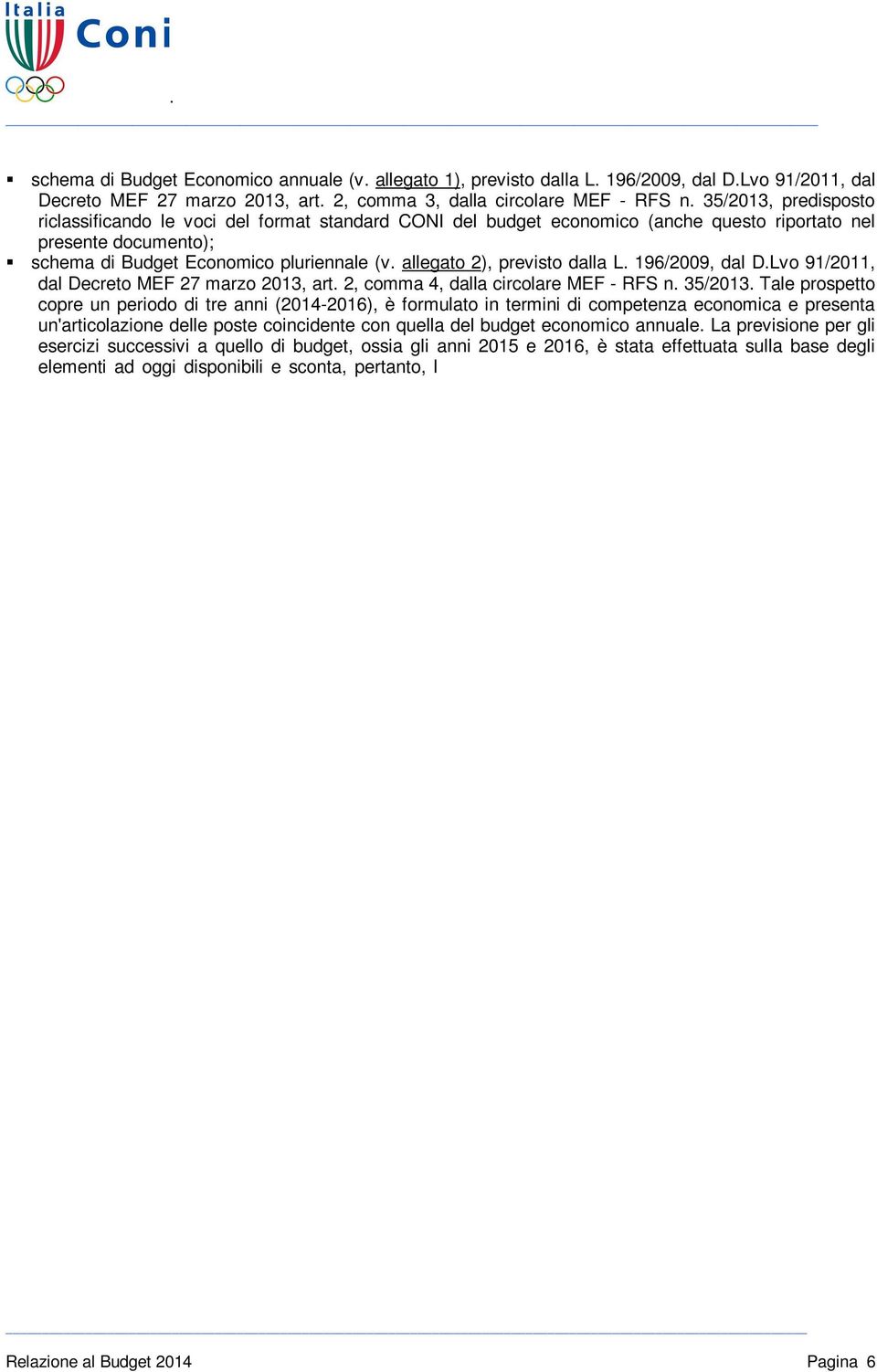 allegato 2), previsto dalla L. 196/2009, dal D.Lvo 91/2011, dal Decreto MEF 27 marzo 2013, art. 2, comma 4, dalla circolare MEF - RFS n. 35/2013.