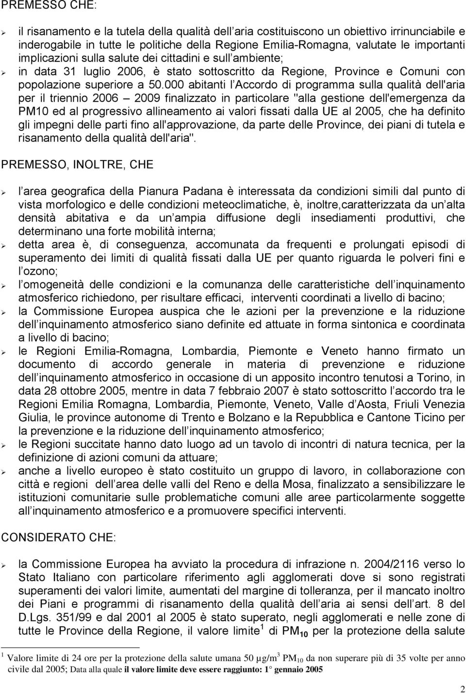 000 abitanti l Accordo di programma sulla qualità dell'aria per il triennio 2006 2009 finalizzato in particolare "alla gestione dell'emergenza da PM10 ed al progressivo allineamento ai valori fissati