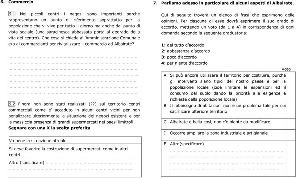 saracinesca abbassata porta al degrado della vita del centro). Che cosa si chiede all Amministrazione Comunale e/o ai commercianti per rivitalizzare il commercio ad Albairate?.... 6.