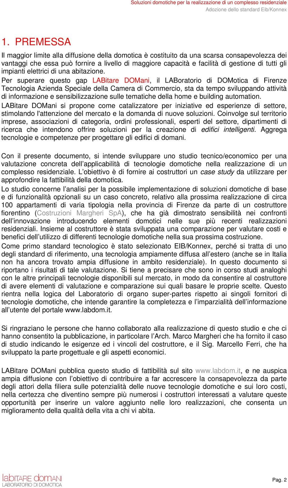 Per superare questo gap LABitare DOMani, il LABoratorio di DOMotica di Firenze Tecnologia Azienda Speciale della Camera di Commercio, sta da tempo sviluppando attività di informazione e