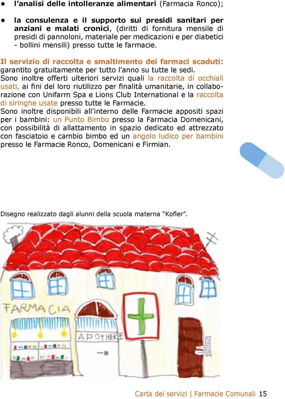 Il servizio di raccolta e smaltimento dei farmaci scaduti: garantito gratuitamente per tutto l anno su tutte le sedi.