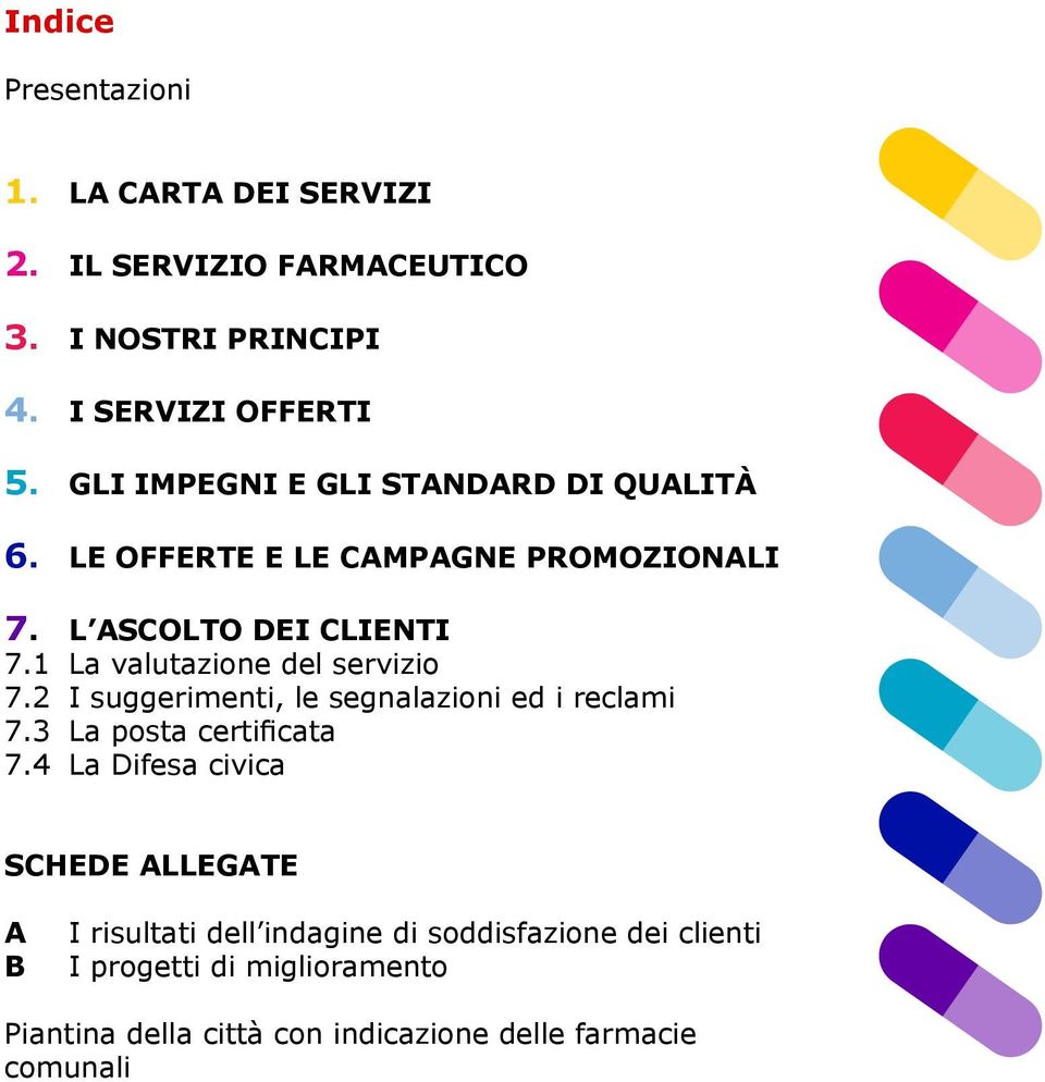 1 La valutazione del servizio 7.2 I suggerimenti, le segnalazioni ed i reclami 7.3 La posta certificata 7.