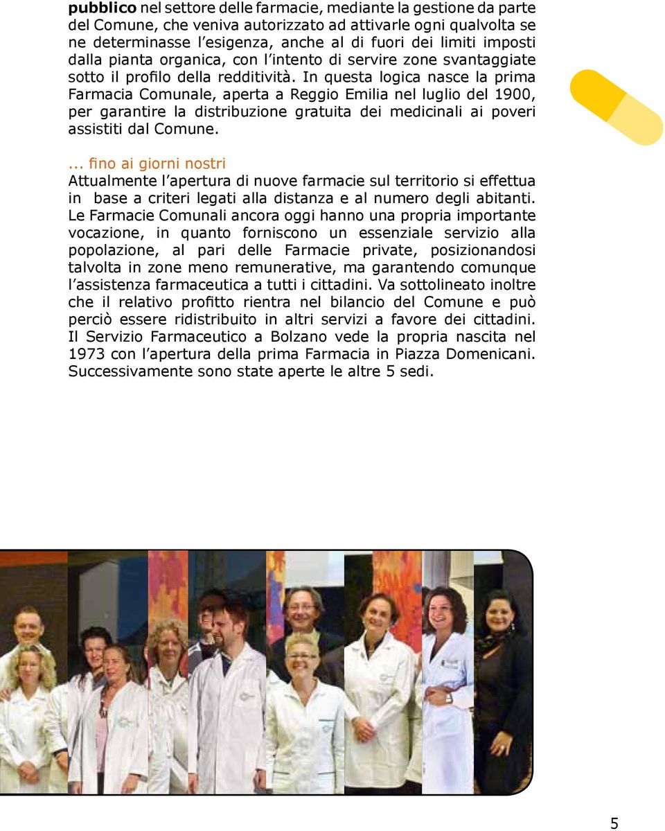 In questa logica nasce la prima Farmacia Comunale, aperta a Reggio Emilia nel luglio del 1900, per garantire la distribuzione gratuita dei medicinali ai poveri assistiti dal Comune.