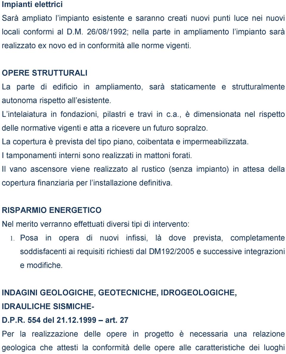 OPERE STRUTTURALI La parte di edificio in ampliamento, sarà staticamente e strutturalmente autonoma rispetto all esistente. L intelaiatura in fondazioni, pilastri e travi in c.a., è dimensionata nel rispetto delle normative vigenti e atta a ricevere un futuro sopralzo.