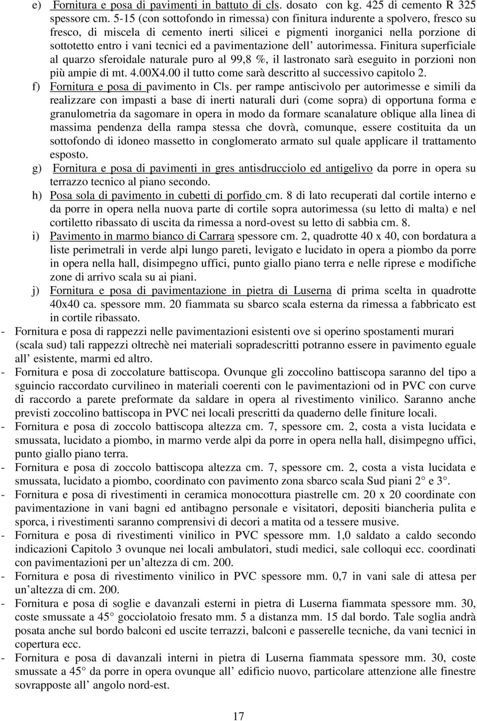 pavimentazione dell autorimessa. Finitura superficiale al quarzo sferoidale naturale puro al 99,8 %, il lastronato sarà eseguito in porzioni non più ampie di mt. 4.00X4.