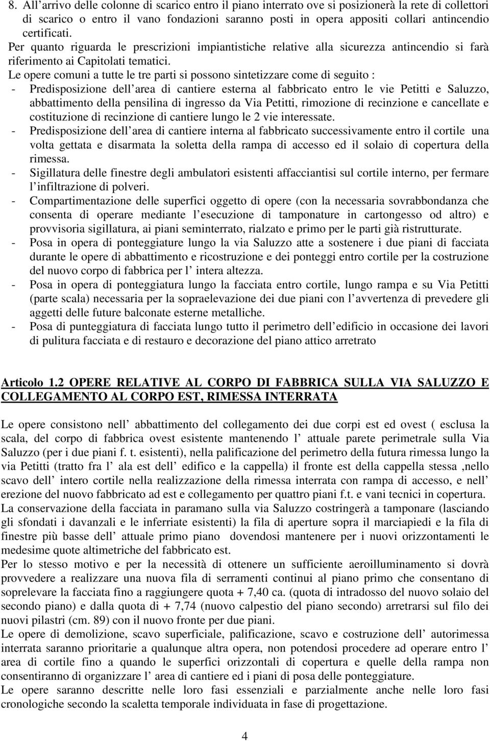 Le opere comuni a tutte le tre parti si possono sintetizzare come di seguito : - Predisposizione dell area di cantiere esterna al fabbricato entro le vie Petitti e Saluzzo, abbattimento della