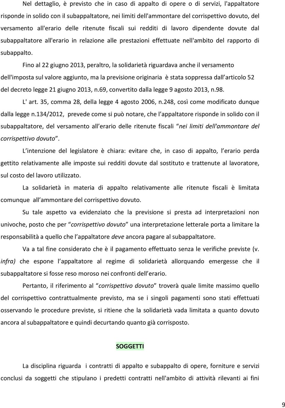 Fino al 22 giugno 2013, peraltro, la solidarietà riguardava anche il versamento dell'imposta sul valore aggiunto, ma la previsione originaria è stata soppressa dall articolo 52 del decreto legge 21