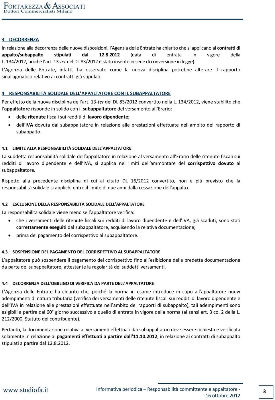 L Agenzia delle Entrate, infatti, ha osservato come la nuova disciplina potrebbe alterare il rapporto sinallagmatico relativo ai contratti già stipulati.