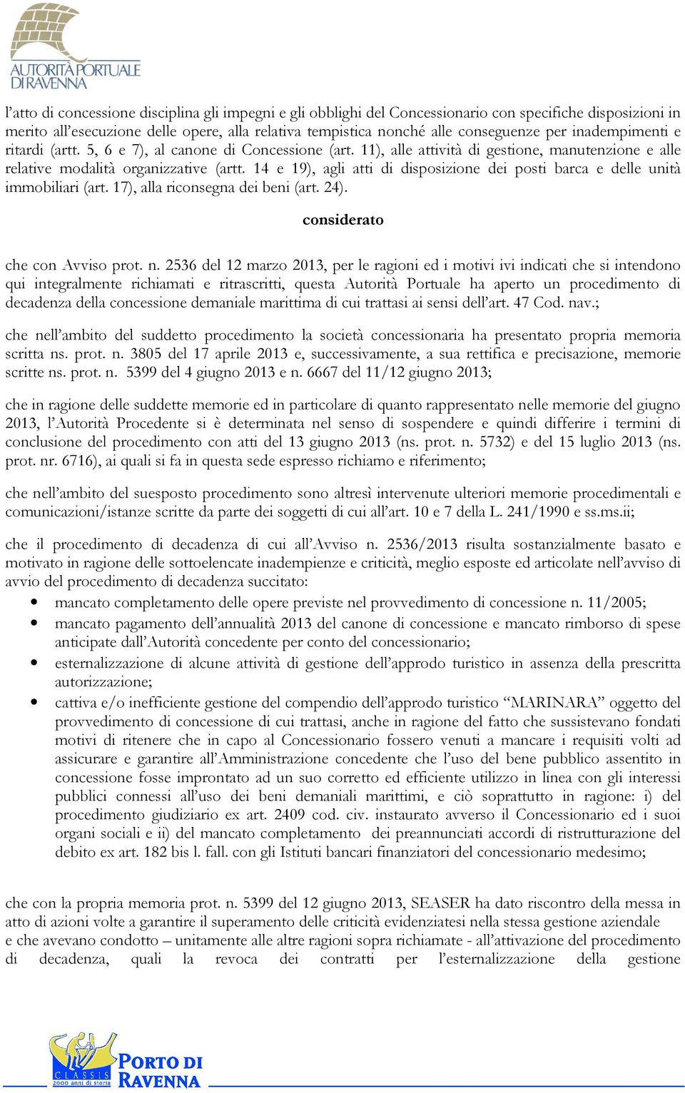 14 e 19), agli atti di disposizione dei posti barca e delle unità immobiliari (art. 17), alla riconsegna dei beni (art. 24). considerato che con Avviso prot. n.