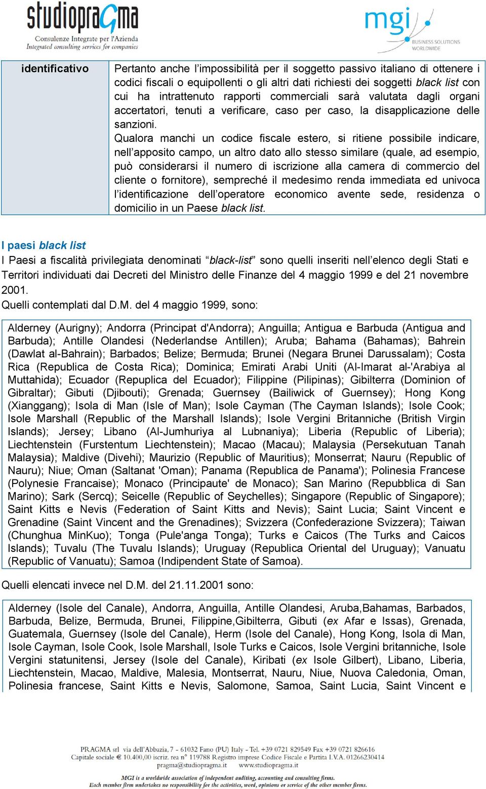 Qualora manchi un codice fiscale estero, si ritiene possibile indicare, nell apposito campo, un altro dato allo stesso similare (quale, ad esempio, può considerarsi il numero di iscrizione alla