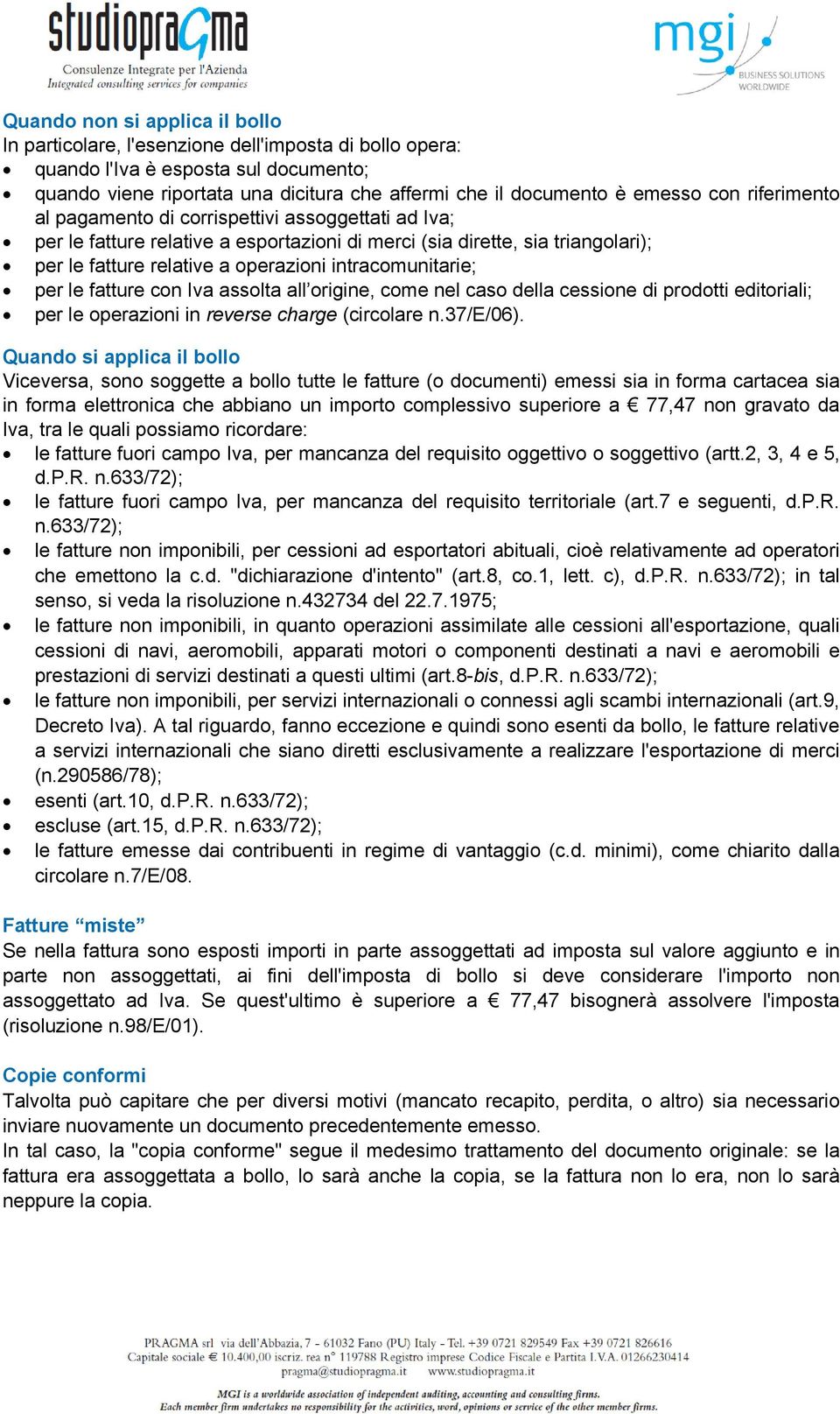 intracomunitarie; per le fatture con Iva assolta all origine, come nel caso della cessione di prodotti editoriali; per le operazioni in reverse charge (circolare n.37/e/06).